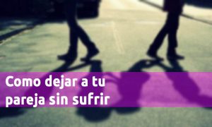 Como Dejar A Tu Pareja Sin Sufrir