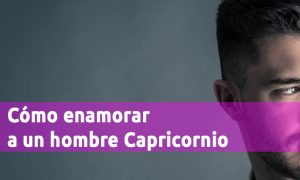 Como enamorar a un hombre Capricornio