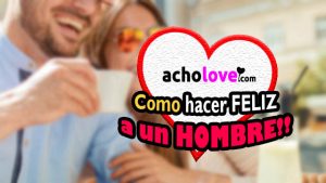 COMO HACER FELIZ A UN HOMBRE